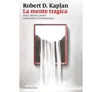 Libri Kaplan Robert D. - La Mente Tragica. Paura, Destino, Potere Nella Politica