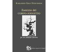 Libri Karlfried Dürckheim - Esercizio Del Corpo-Soggetto. Per Un Cammino Interio