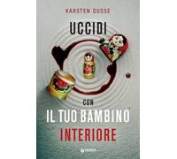 Libri Karsten Dusse - Uccidi con il tuo bambino interiore - 2023