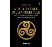 Libri Katia Bernacci - Miti E Leggende Degli Antichi Celti. Echi Di Un Mondo Che