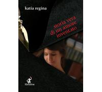 Libri Katia Regina - Storia vera di un amore inventato - 2014