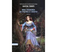 Libri Katia Tenti - Mia Signora Di Pietra E Vento
