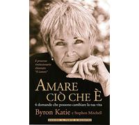 Libri Katie Byron / Stephen Mitchell - Amare Cio Che E. 4 Domande Che Possono Ca