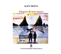 Libri Katy Motta - Fingere di non amare - 2018