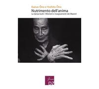 Libri Kazuo Ono / Yoshito Ono - Nutrimento Dell'anima. La Danza Buto. Aforismi E