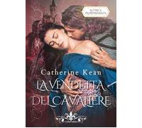 Libri Kean Catherine - La Vendetta Del Cavaliere. I Cavalieri #01
