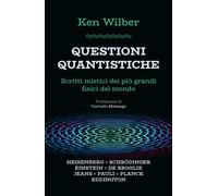 Libri Ken Wilber - Questioni Quantistiche. Scritti Mistici Dei Piu Grandi Fisici