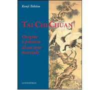 Tai Chi Chuan. Origine e potenza di un'arte marziale - Tokitsu Kenji