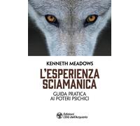 Libri Kenneth Meadows - L' Esperienza Sciamanica. Guida Pratica Ai Poteri Psichi