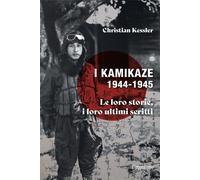 Libri Kessler Christian - I Kamikaze 1944-1945. Le Loro Storie, I Loro Ultimi Sc