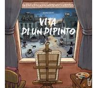 Vita di un dipinto. Ediz. a colori