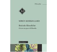 Libri Kierkegaard Søren - Briciole Filosofiche. Ovvero Un Poco Di Filosofia. Nuo