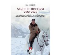 Libri Kim Jong Un - Scritti E Discorsi 2012 - 2025 - La Linea Indipendente E La