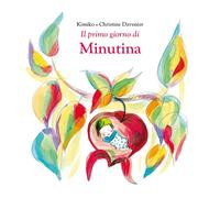 Il primo giorno di Minutina. Ediz. illustrata - Kimiko