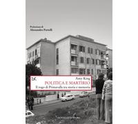 Libri King Amy - Politica E Martirio. Il Rogo Di Primavalle Tra Storia E Memoria