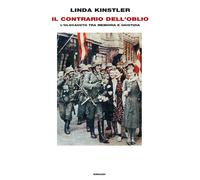 Il contrario dell'oblio. L'olocausto tra memoria e giustizia - Kinstler Linda