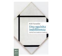 Libri Kirk Varnedoe - Una Squisita Indifferenza. Perche L'arte Moderna E Moderna