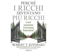 Libri Kiyosaki Robert T. - Perche I Ricchi Diventano Piu Ricchi. Cos'e Veramente