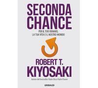 Libri Kiyosaki Robert T. - Seconda Chance. Per Il Tuo Denaro, La Tua Vita E Il N