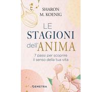 Libri Koenig Sharon M. - Le Stagioni Dell'anima. 7 Passi Per Scoprire Il Senso D