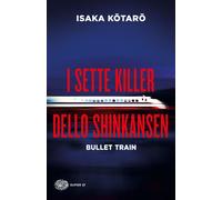 Libri Kotaro Isaka - I Sette Killer Dello Shinkansen. Bullet Train