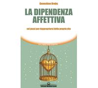 Libri Krebs Geneviève - La Dipendenza Affettiva. Sei Passi Per Riappropriarsi De