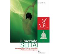 Libri Kuniaki Imoto - Il Metodo Seitai. Autoguarigione Con Lo Stretching E L'all