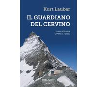 Libri Kurt Lauber - Il Guardiano Del Cervino. La Mia Vita Alla Capanna Hornli
