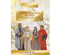 Il viaggio della moda nel tempo. Contesto storico e tecniche realizzative. Ediz. illustrata. Medioevo, Rinascimento (Vol. 2)