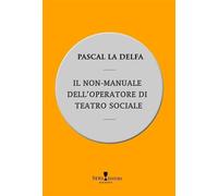 Libri La Delfa Pascal - Il Non-Manuale Dell'operatore Di Teatro Sociale
