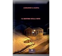 Libri La Mantia Alessandro - Il Mistero Sulla Neve