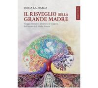 Libri La Marca Sonia - Il Risveglio Della Grande Madre. Viaggio Evolutivo Attrav