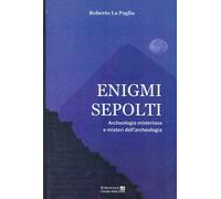 Libri La Paglia Roberto - Enigmi Sepolti. Archeologia Misteriosa E Misteri Dell'