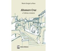 Libri La Rosa Mario Giorgio - Altomare Cruz E L'ultima Creatura. Ediz. Illustrat