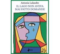 Libri Lalandre Antonia - Il Lago Non Aveva Mai Fatto Domande