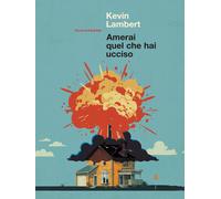 Libri Lambert Kevin - Amerai Quel Che Hai Ucciso