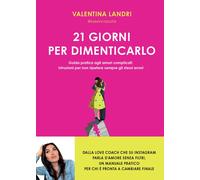 Libri Landri Valentina - 21 Giorni Per Dimenticarlo. Guida Pratica Agli Amori Co