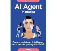 Libri Lanham Micheal - AI Agent In Pratica. Creare Assistenti Intelligenti E Su
