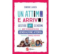 Libri Lanza Simone - Un Attimo E Arrivo Gestire Gli Schermi Per Crescere Una Ge