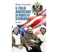 Libri Lasagnini Daniela - Il Figlio Americano Di Rodolfo D'asburgo