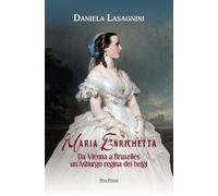 Libri Lasagnini Daniela - Maria Enrichetta. Da Vienna A Bruxelles Un'asburgo Reg