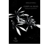 Libri Lattuchelli Marco - Corpi Al Buio. Notturni Pensieri