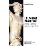 Libri Laura Faranda - Le Lacrime Degli Eroi. Pianto E Identita Nella Grecia Anti