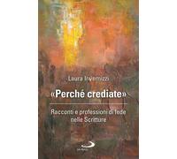 Libri Laura Invernizzi - Perche Crediate. Racconti E Professioni Di Fede Nelle S