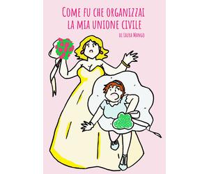 Libri Laura Mango - Come Fu Che Organizzai La Mia Unione Civile