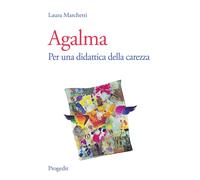 Libri Laura Marchetti - Agalma. Per Una Didattica Della Carezza