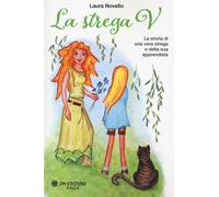 Libri Laura Novello - La Strega V. La Storia Di Una Vera Strega E Della Sua Appr