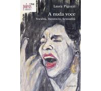 Libri Laura Pigozzi - A Nuda Voce. Vocalita, Inconscio, Sessualita