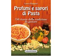 Libri Laura Rangoni - Profumi E Sapori Di Pasta. 750 Ricette Della Tradizione Da