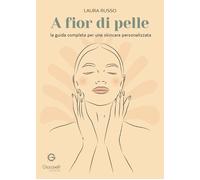 A fior di pelle. La guida completa per una skincare personalizzata - Russo Laura